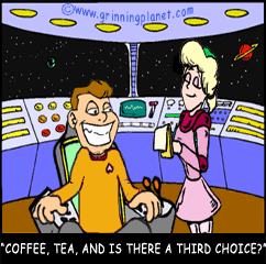 funny cartoon of captain kirk sitting on the bridge of the enterprise; an attractive yeoman has a tray of refreshments; kirk says, coffee, tea, and is there a third choice?