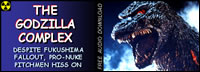 image of Godzilla; feature story is THE GODZILLA COMPLEX - DESPITE FUKUSHIMA FALLOUT, PRO-NUKE PITCHMEN HISS ON