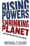 book cover for Rising Powers, Shrinking Planet, by Michael T. Klare, 4/15/2008